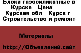 Блоки газосиликатные в Курске › Цена ­ 89 - Курская обл., Курск г. Строительство и ремонт » Материалы   